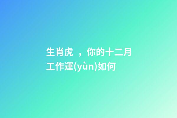 生肖虎，你的十二月工作運(yùn)如何